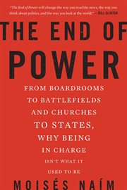 The End of Power : From Boardrooms to Battlefields and Churches to States, Why Being In Charge Isn't What It Used to Be cover image
