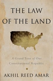 The Law of the Land : A Grand Tour of Our Constitutional Republic cover image