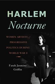 Harlem Nocturne : Women Artists and Progressive Politics During World War II cover image