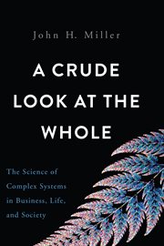 A Crude Look at the Whole : The Science of Complex Systems in Business, Life, and Society cover image