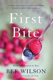 First Bite : How We Learn to Eat cover image