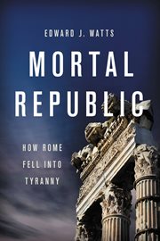 Mortal Republic : How Rome Fell into Tyranny cover image
