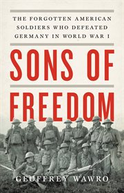 Sons of Freedom : The Forgotten American Soldiers Who Defeated Germany in World War I cover image