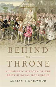Behind the Throne : A Domestic History of the British Royal Household cover image
