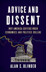Advice and Dissent : Why America Suffers When Economics and Politics Collide cover image