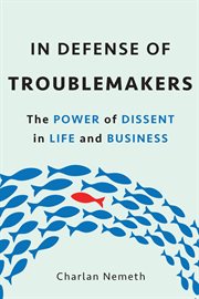 In Defense of Troublemakers : The Power of Dissent in Life and Business cover image