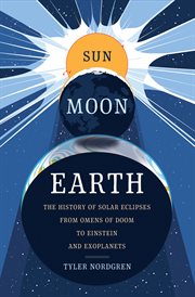 Sun Moon Earth : The History of Solar Eclipses from Omens of Doom to Einstein and Exoplanets cover image