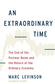 An Extraordinary Time : The End of the Postwar Boom and the Return of the Ordinary Economy cover image