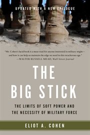 The Big Stick : The Limits of Soft Power and the Necessity of Military Force cover image