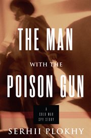 The Man with the Poison Gun : A Cold War Spy Story cover image