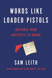 Words Like Loaded Pistols : Rhetoric from Aristotle to Obama cover image