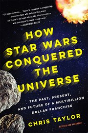 How Star Wars Conquered the Universe : The Past, Present, and Future of a Multibillion Dollar Franchise cover image