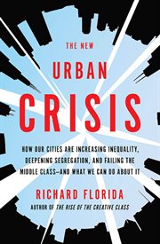 The New Urban Crisis : How Our Cities Are Increasing Inequality, Deepening Segregation, and Failing the Middle Class and Wh cover image