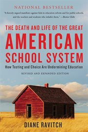 The Death and Life of the Great American School System : How Testing and Choice Are Undermining Education cover image