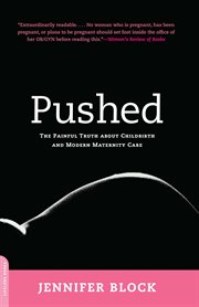 Pushed : The Painful Truth About Childbirth and Modern Maternity Care cover image