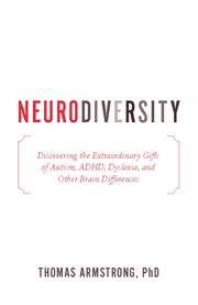 Neurodiversity : Discovering the Extraordinary Gifts of Autism, ADHD, Dyslexia, and Other Brain Differences cover image