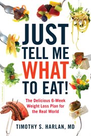 Just Tell Me What to Eat! : The Delicious 6-Week Weight Loss Plan for the Real World cover image