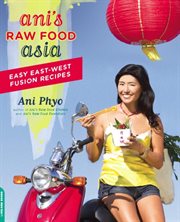 Ani's Raw Food Asia : Easy East-West Fusion Recipes the Raw Food Way cover image