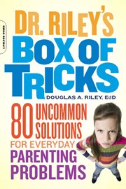 Dr. Riley's Box of Tricks : 80 Uncommon Solutions for Everyday Parenting Problems cover image