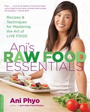 Ani's Raw Food Essentials : Recipes and Techniques for Mastering the Art of Live Food cover image