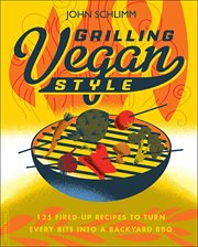 Grilling Vegan Style : 125 Fired-Up Recipes to Turn Every Bite into a Backyard BBQ cover image