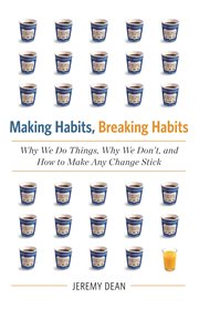 Making Habits, Breaking Habits : Why We Do Things, Why We Don't, and How to Make Any Change Stick cover image