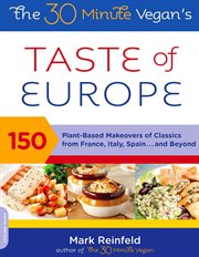 The 30-Minute Vegan's Taste of Europe : 150 Plant-Based Makeovers of Classics from France, Italy, Spain . . . and Beyond cover image