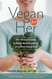 Vegan for Her : The Woman's Guide to Being Healthy and Fit on a Plant-Based Diet cover image