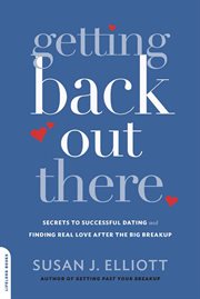 Getting Back Out There : Secrets to Successful Dating and Finding Real Love after the Big Breakup cover image