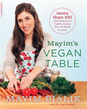 Mayim's Vegan Table : More than 100 Great-Tasting and Healthy Recipes from My Family to Yours cover image