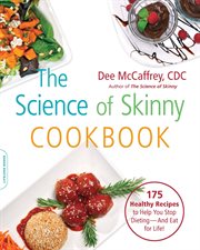 The Science of Skinny Cookbook : 175 Healthy Recipes to Help You Stop Dieting -- and Eat for Life! cover image
