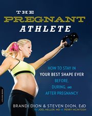The Pregnant Athlete : How to Stay in Your Best Shape Ever -- Before, During, and After Pregnancy cover image