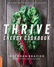 Thrive Energy Cookbook : 150 Plant-Based Whole Food Recipes cover image