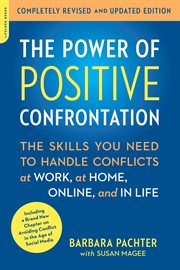 The Power of Positive Confrontation : The Skills You Need to Handle Conflicts at Work, at Home, Online, and in Life cover image