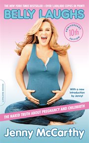 Belly laughs : the naked truth about pregnancy and childbirth cover image