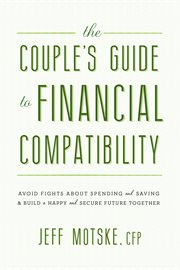The Couple's Guide to Financial Compatibility : Avoid Fights about Spending and Saving -- and Build a Happy and Secure Future Together cover image