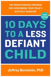 10 Days to a Less Defiant Child : The Breakthrough Program for Overcoming Your Child's Difficult Behavior cover image