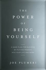 The Power of Being Yourself : A Game Plan for Success by Putting Passion into Your Life and Work cover image