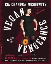 Vegan With a Vengeance : Over 150 Delicious, Cheap, Animal-Free Recipes That Rock cover image