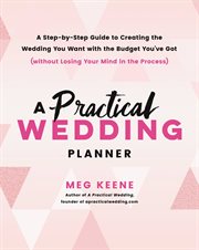 A Practical Wedding Planner : A Step-by-Step Guide to Creating the Wedding You Want with the Budget You've Got (without Losing You cover image