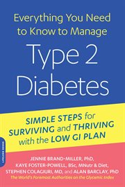 Everything You Need to Know to Manage Type 2 Diabetes : Simple Steps for Surviving and Thriving with the Low GI Plan cover image