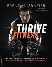 Thrive Fitness : The Program for Peak Mental and Physical Strength-Fueled by Clean, Plant-based, Whole Food Recipes cover image