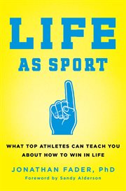 Life as Sport : What Top Athletes Can Teach You about How to Win in Life cover image