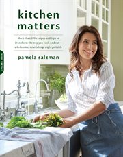Kitchen Matters : More than 100 Recipes and Tips to Transform the Way You Cook and Eat--Wholesome, Nourishing, Unforge cover image