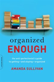 Organized Enough : The Anti-Perfectionist's Guide to Getting-and Staying-Organized cover image
