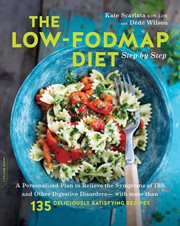 The Low-FODMAP Diet Step by Step : A Personalized Plan to Relieve the Symptoms of IBS and Other Digestive Disorders-with More Than 130 cover image
