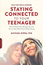 Staying Connected to Your Teenager : How to Keep Them Talking to You and How to Hear What They're Really Saying cover image