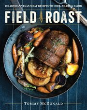 Field Roast : 101 Artisan Vegan Meat Recipes to Cook, Share, and Savor cover image