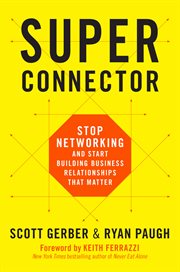 Superconnector : Stop Networking and Start Building Business Relationships that Matter cover image