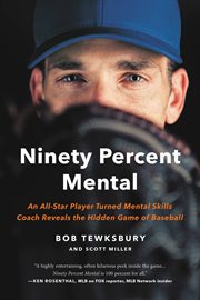 Ninety Percent Mental : An All-Star Player Turned Mental Skills Coach Reveals the Hidden Game of Baseball cover image